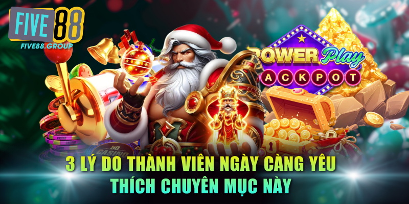 Slot Đổi Thưởng FIVE88 - Sân Chơi Đổi Thưởng Top 1 Châu Á 3 3 lý do thành viên ngày càng yêu thích chuyên mục này