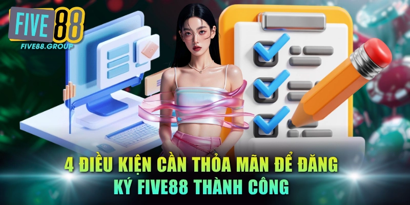 Đăng Ký FIVE88 Gia Nhập Thị Trường Game Online Sôi Động 1 4 điều kiện cần thỏa mãn để đăng ký FIVE88 thành công