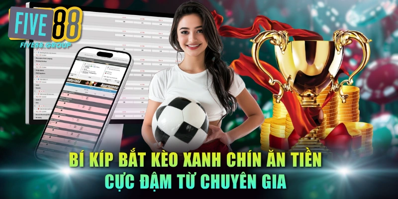 Hướng Dẫn Cược Thể Thao FIVE88 Xác Nhận Kèo Nhanh Chóng 4 Bí kíp bắt kèo xanh chín ăn tiền cực đậm từ chuyên gia