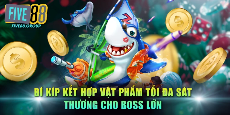 4 Mẹo Chơi Bắn Cá FIVE88 Dễ Trúng Lớn Chuyên Gia Gợi Ý 4 Bí kíp kết hợp vật phẩm tối đa sát thương cho boss lớn