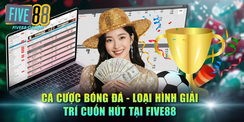 Cá Cược Bóng Đá Trực Tuyến FIVE88 - Bùng Nổ Kèo Ngon 2 Cá cược bóng đá - Loại hình giải trí cuốn hút tại FIVE88