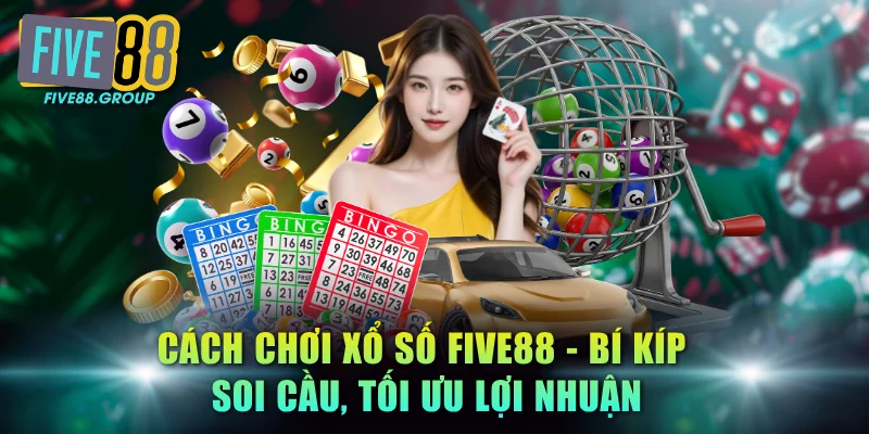 Cách Chơi Xổ Số FIVE88 - Bí Kíp Soi Cầu, Tối Ưu Lợi Nhuận 1 cách chơi xổ số FIVE88