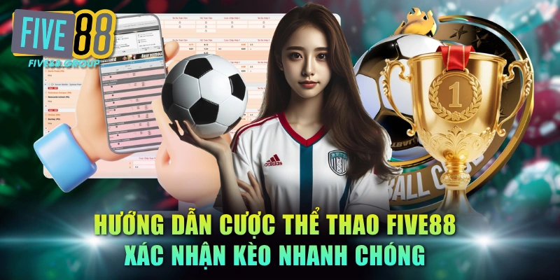 Hướng Dẫn Cược Thể Thao FIVE88 Xác Nhận Kèo Nhanh Chóng 1 Cược thể thao FIVE88