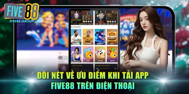 Tải App FIVE88 - Chơi Game An Toàn Không Lo Chặn Truy Cập 1 Đôi nét về ưu điểm khi tải app FIVE88 trên điện thoại