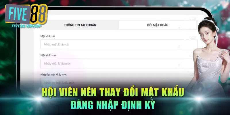 Chính Sách Bảo Mật FIV88 - 3 Quy Định Quan Trọng Hội Viên Cần Biết 3 Hội viên nên thay đổi mật khẩu đăng nhập định kỳ
