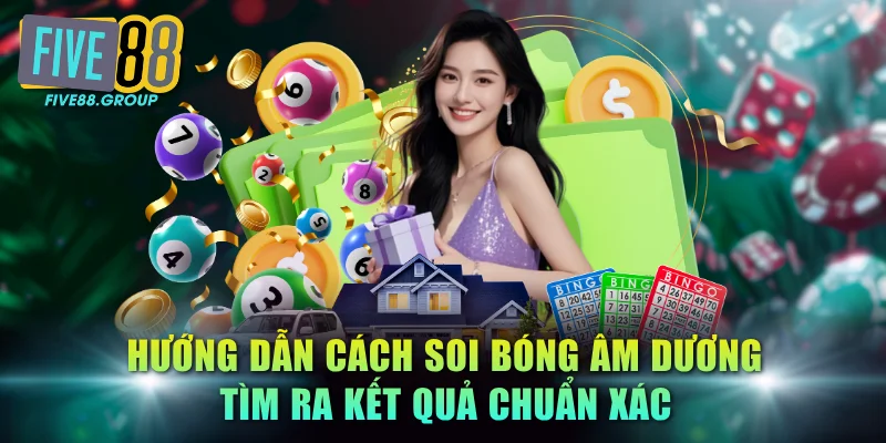 Cách Chơi Xổ Số FIVE88 - Bí Kíp Soi Cầu, Tối Ưu Lợi Nhuận 3 Hướng dẫn cách soi bóng âm dương tìm ra kết quả chuẩn xác