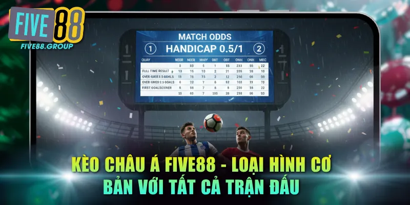 Kèo Châu Á FIVE88 Dễ Thắng - Kiến Thức Vào Tiền Hiệu Quả 3 Kèo châu Á FIVE88