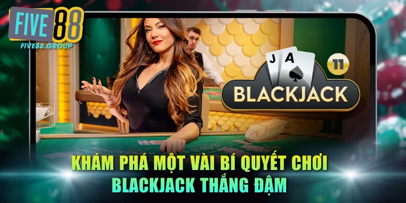 Blackjack Trực Tuyến FIVE88 - Cược Bảo Hiểm Ăn Tiền X2 4 Khám phá một vài bí quyết chơi Blackjack thắng đậm