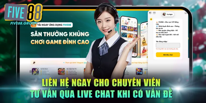 Liên Hệ FIVE88 - Hỗ Trợ Khách Hàng Chuyên Nghiệp 24/7 2 Liên hệ ngay cho chuyên viên tư vấn qua Live Chat khi có vấn đề