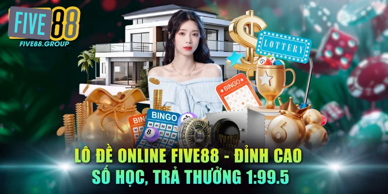 Lô Đề Online FIVE88 - Đỉnh Cao Số Học, Trả Thưởng 1:99.5 4 lô đề online FIVE88