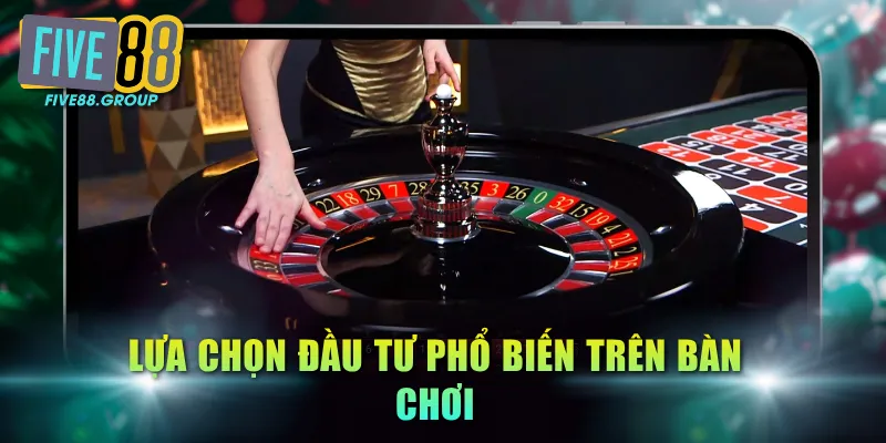Roulette Trực Tuyến FIVE88 - Vòng Quay Sinh Lời Đặc Sắc 3 Lựa chọn đầu tư phổ biến trên bàn chơi