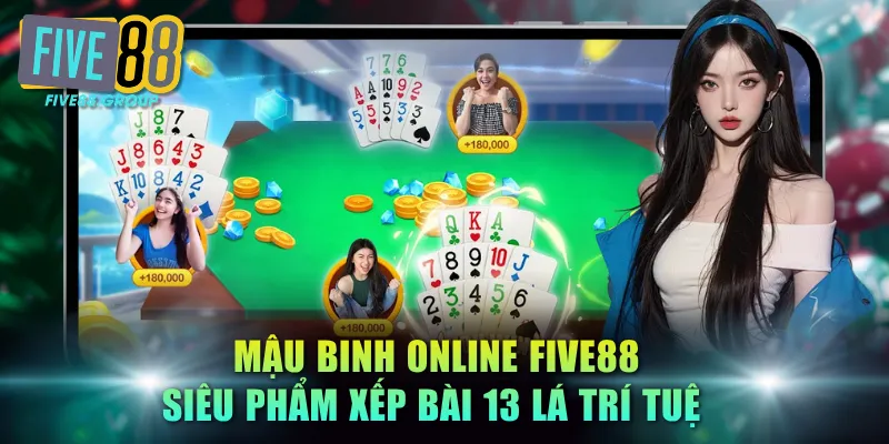 Mậu Binh Online FIVE88 - Siêu Phẩm Xếp Bài 13 Lá Trí Tuệ 2 Mậu Binh online FIVE88