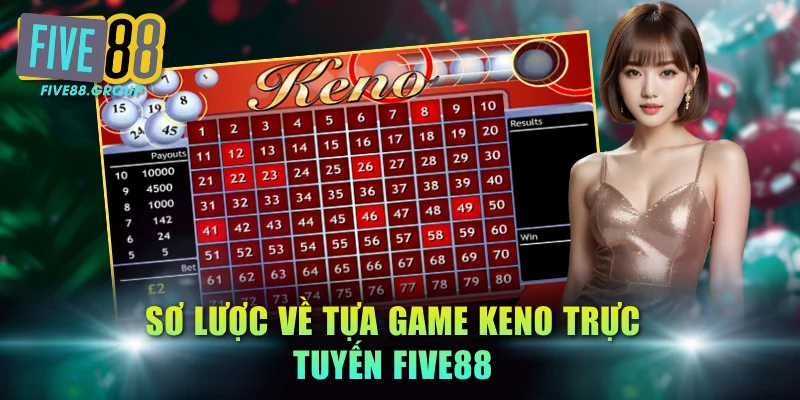 Keno Trực Tuyến FIVE88 - Cửa Cược Đa Dạng, Thưởng Liền Tay 2 Sơ lược về game Keno trực tuyến FIVE88