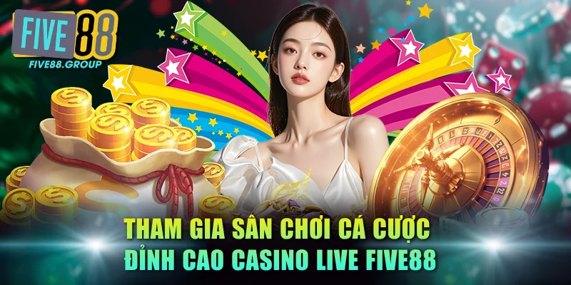 Trải Nghiệm Casino Live FIVE88 - Sòng Bài Thượng Lưu 4K 2 Tham gia sân chơi cá cược đỉnh cao Casino Live FIVE88