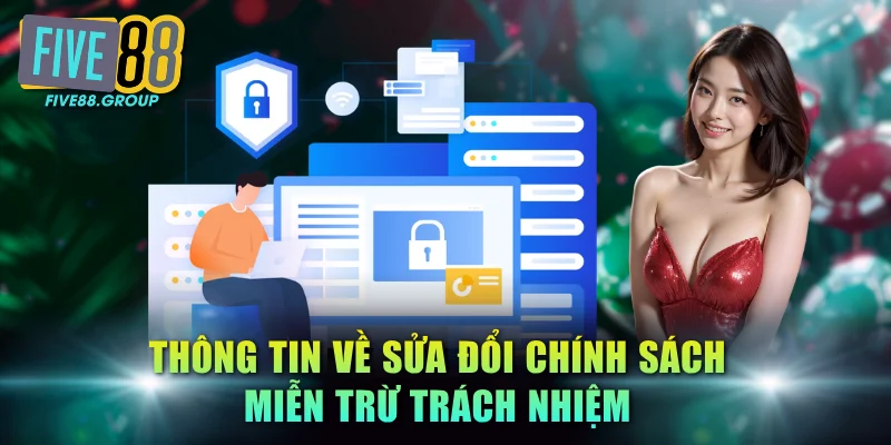 Miễn Trừ Trách Nhiệm FIVE88 - Quy Định Bảo Vệ Lợi Ích 2 Bên 3 Thông tin về sửa đổi chính sách miễn trừ trách nhiệm