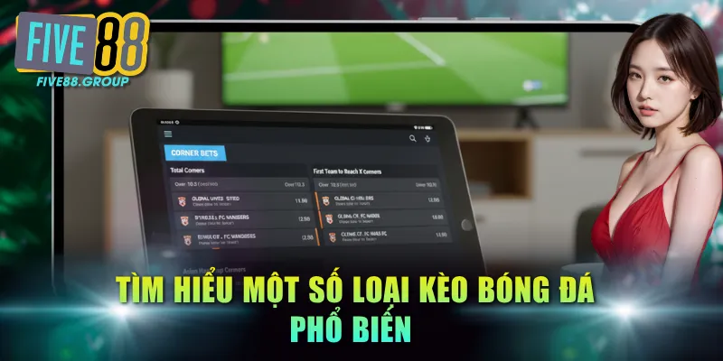 Cá Cược Bóng Đá Trực Tuyến FIVE88 - Bùng Nổ Kèo Ngon 4 Tìm hiểu một số loại kèo bóng đá phổ biến