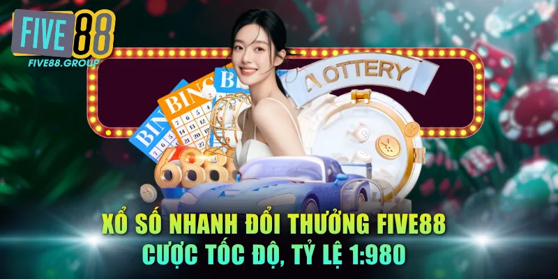 Xổ Số Nhanh Đổi Thưởng FIVE88 - Cược Tốc Độ, Tỷ Lệ 1:980 2 xổ số nhanh